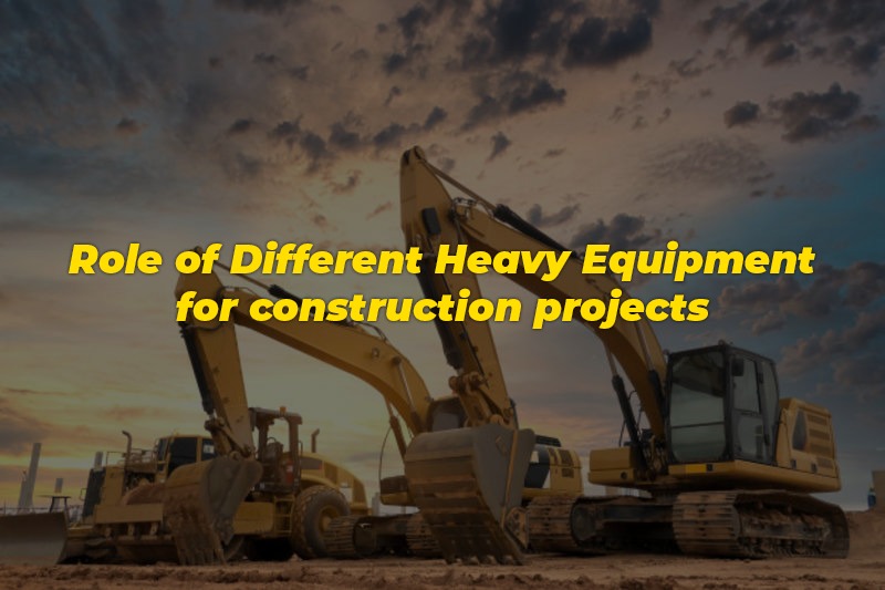 Role of different heavy equipment for construction projects